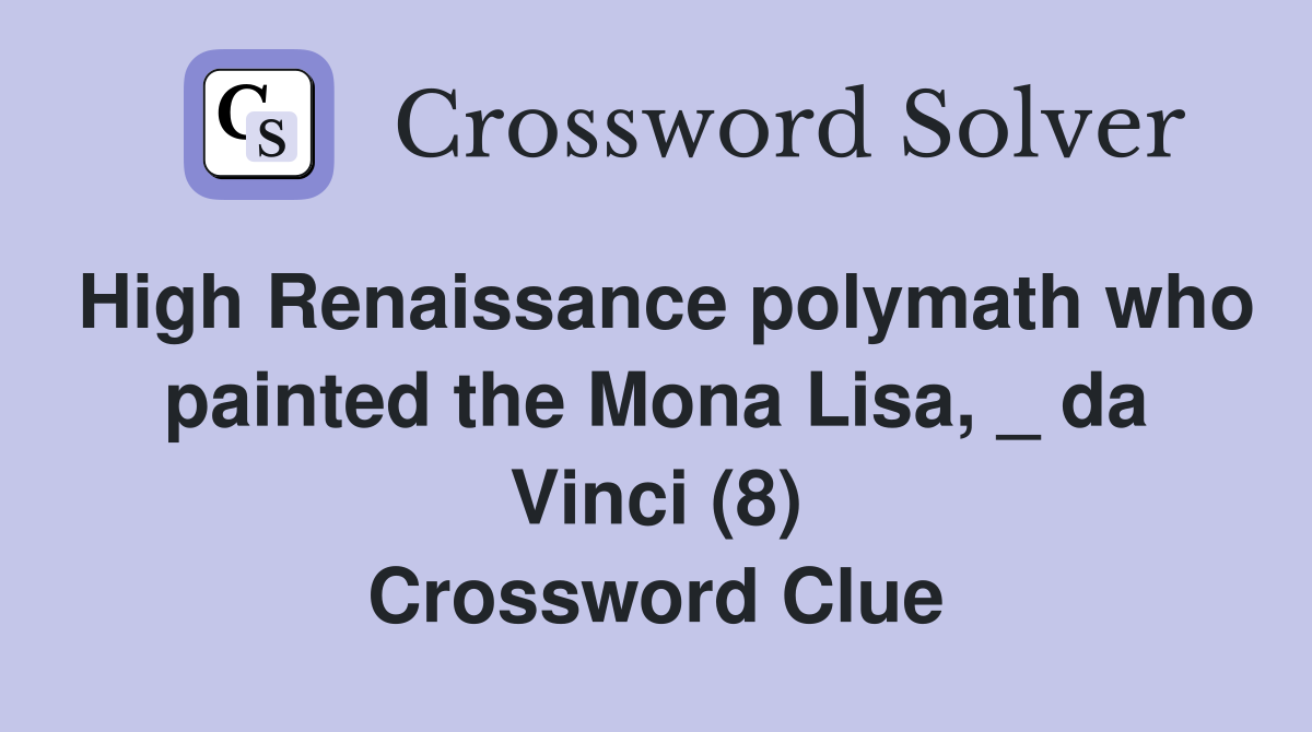 High Renaissance polymath who painted the Mona Lisa, _ da Vinci (8